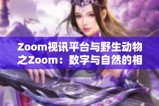 Zoom视讯平台与野生动物之Zoom：数字与自然的相遇