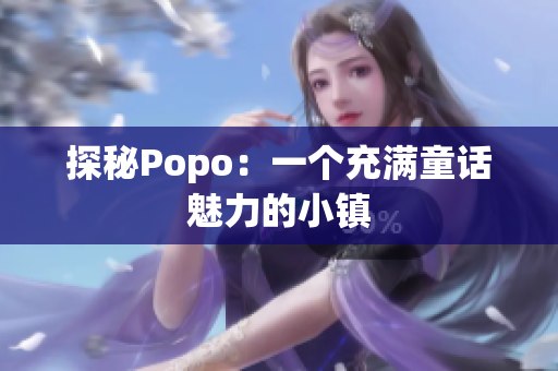 探秘Popo：一个充满童话魅力的小镇