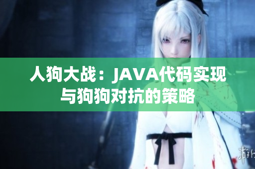 人狗大战：JAVA代码实现与狗狗对抗的策略