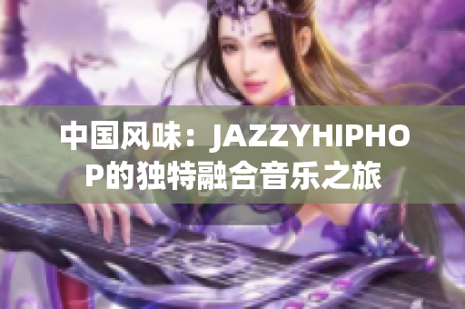 中国风味：JAZZYHIPHOP的独特融合音乐之旅