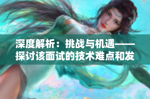 深度解析：挑战与机遇——探讨该面试的技术难点和发展前景