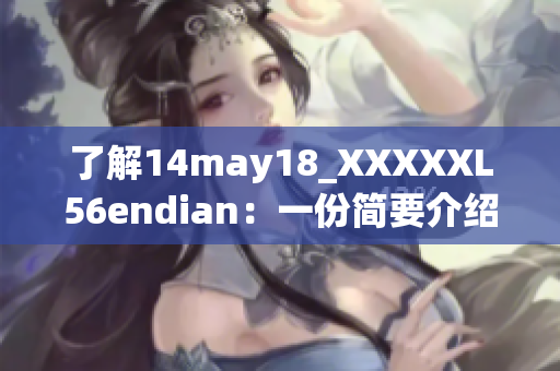 了解14may18_XXXXXL56endian：一份简要介绍