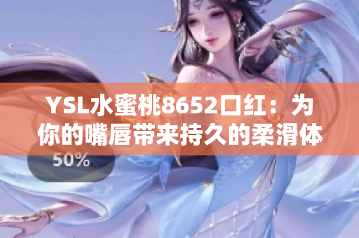 YSL水蜜桃8652口红：为你的嘴唇带来持久的柔滑体验