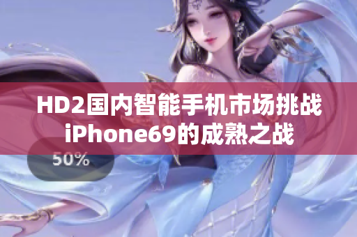 HD2国内智能手机市场挑战iPhone69的成熟之战