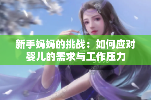 新手妈妈的挑战：如何应对婴儿的需求与工作压力