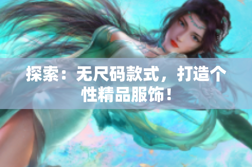 探索：无尺码款式，打造个性精品服饰！