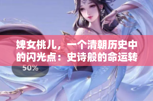 婢女桃儿，一个清朝历史中的闪光点：史诗般的命运转折