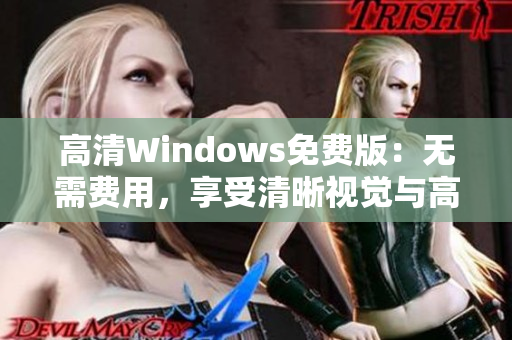 高清Windows免费版：无需费用，享受清晰视觉与高性能