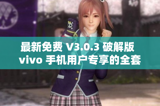 最新免费 V3.0.3 破解版  vivo 手机用户专享的全套破解工具集合