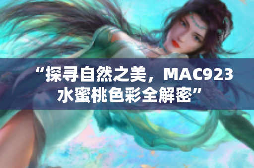 “探寻自然之美，MAC923 水蜜桃色彩全解密”