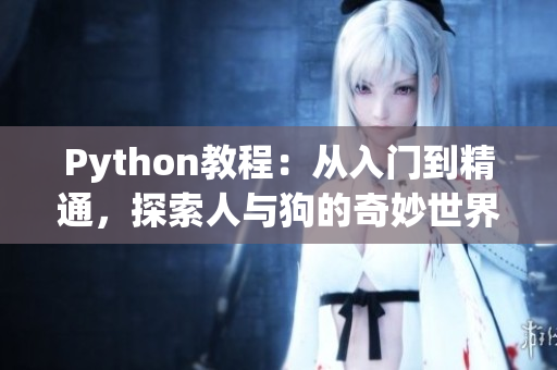 Python教程：从入门到精通，探索人与狗的奇妙世界