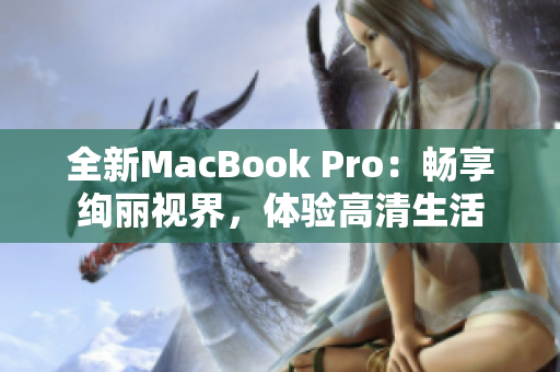 全新MacBook Pro：畅享绚丽视界，体验高清生活