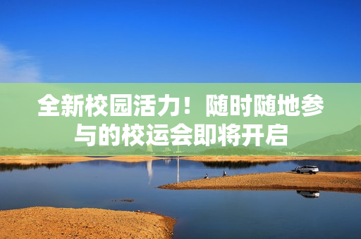 全新校园活力！随时随地参与的校运会即将开启