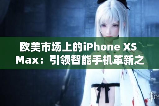 欧美市场上的iPhone XS Max：引领智能手机革新之路