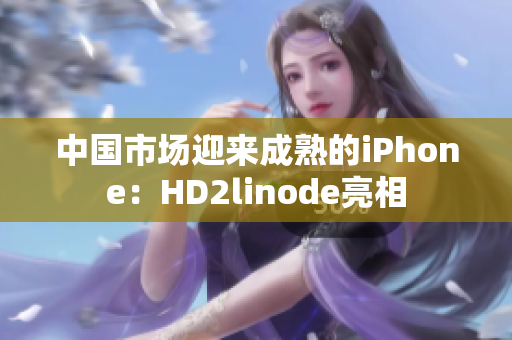 中国市场迎来成熟的iPhone：HD2linode亮相