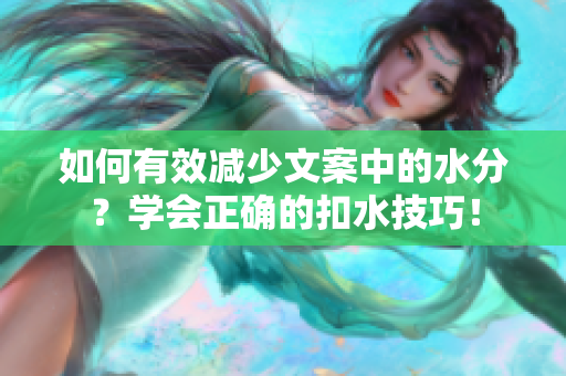 如何有效减少文案中的水分？学会正确的扣水技巧！