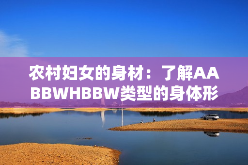 农村妇女的身材：了解AABBWHBBW类型的身体形态