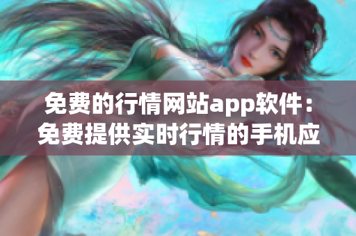 免费的行情网站app软件：免费提供实时行情的手机应用程序