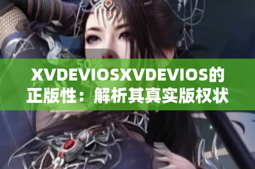 XVDEVIOSXVDEVIOS的正版性：解析其真实版权状况