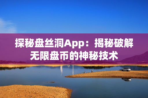 探秘盘丝洞App：揭秘破解无限盘币的神秘技术