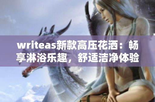 writeas新款高压花洒：畅享淋浴乐趣，舒适洁净体验