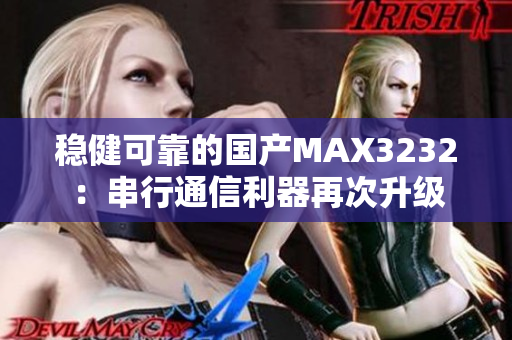 稳健可靠的国产MAX3232：串行通信利器再次升级