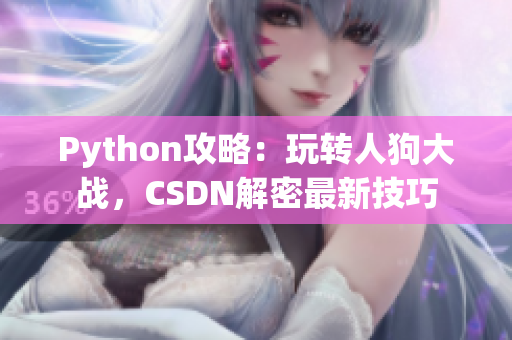 Python攻略：玩转人狗大战，CSDN解密最新技巧