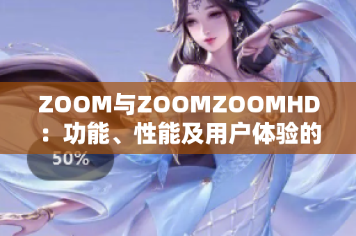 ZOOM与ZOOMZOOMHD：功能、性能及用户体验的全面对比