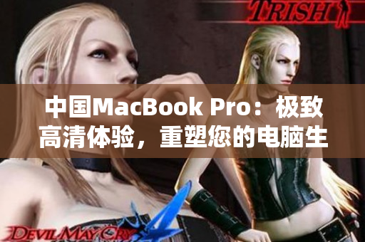 中国MacBook Pro：极致高清体验，重塑您的电脑生活