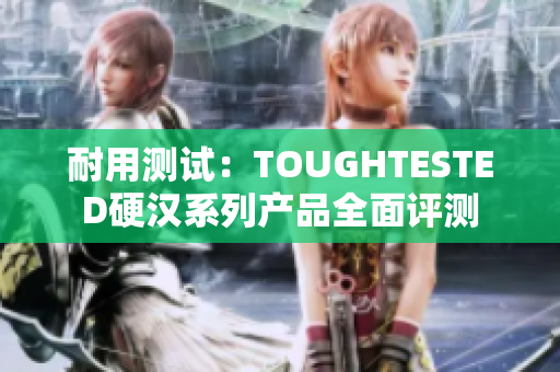 耐用测试：TOUGHTESTED硬汉系列产品全面评测