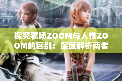 探究农场ZOOM与人性ZOOM的区别：深度解析两者异同