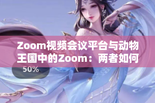 Zoom视频会议平台与动物王国中的Zoom：两者如何连接？