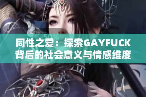 同性之爱：探索GAYFUCK背后的社会意义与情感维度