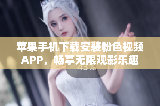 苹果手机下载安装粉色视频APP，畅享无限观影乐趣