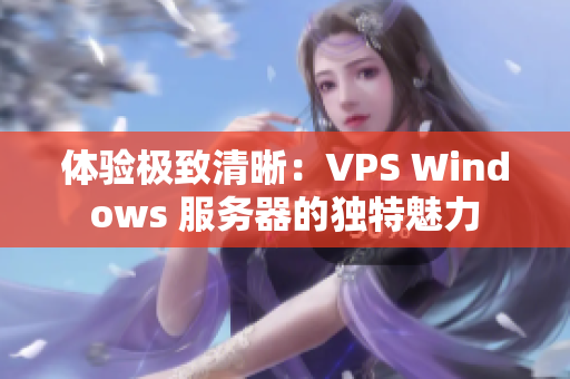 体验极致清晰：VPS Windows 服务器的独特魅力