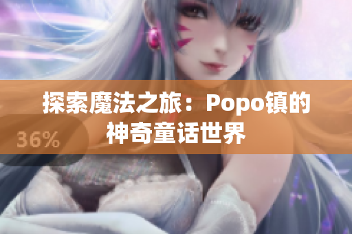 探索魔法之旅：Popo镇的神奇童话世界