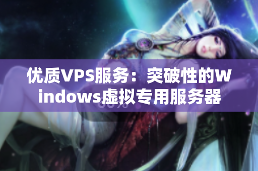 优质VPS服务：突破性的Windows虚拟专用服务器