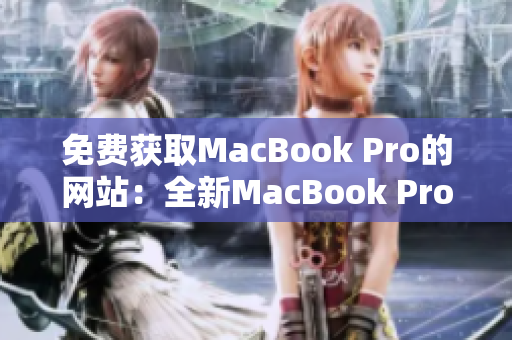 免费获取MacBook Pro的网站：全新MacBook Pro等你来拿！