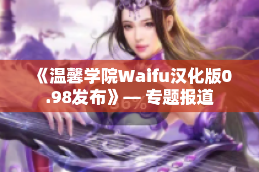 《温馨学院Waifu汉化版0.98发布》— 专题报道