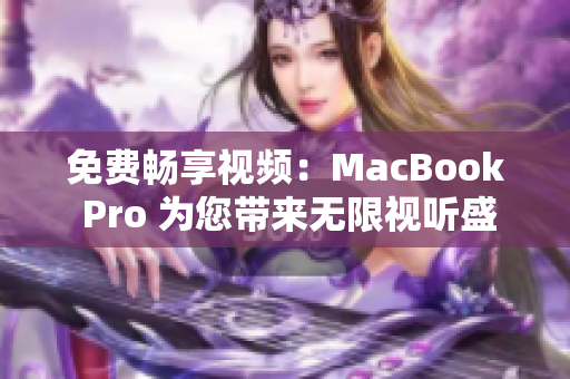 免费畅享视频：MacBook Pro 为您带来无限视听盛宴