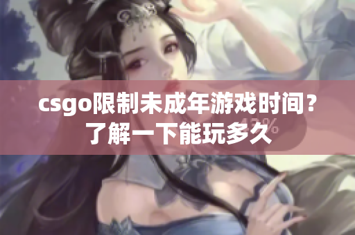 csgo限制未成年游戏时间？了解一下能玩多久