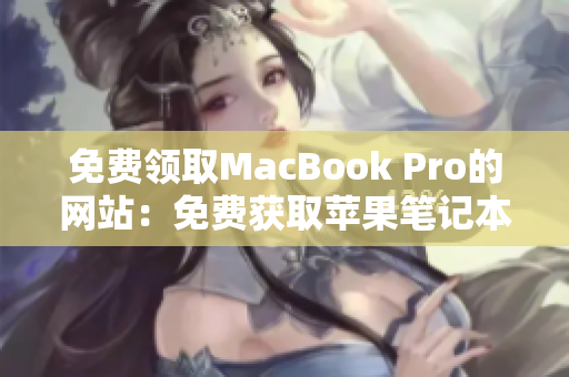 免费领取MacBook Pro的网站：免费获取苹果笔记本的机会