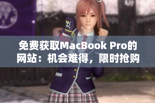 免费获取MacBook Pro的网站：机会难得，限时抢购！