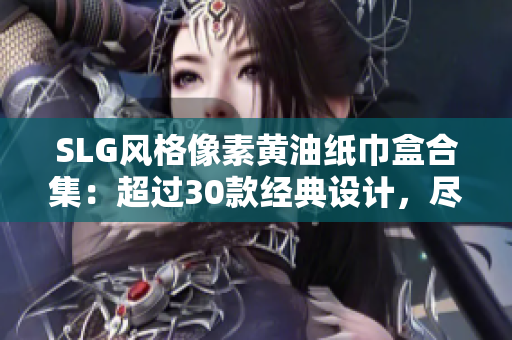 SLG风格像素黄油纸巾盒合集：超过30款经典设计，尽享怀旧乐趣