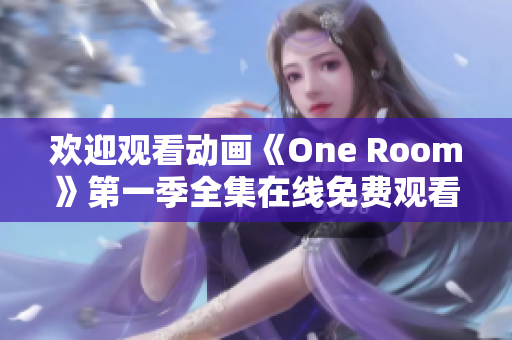 欢迎观看动画《One Room》第一季全集在线免费观看