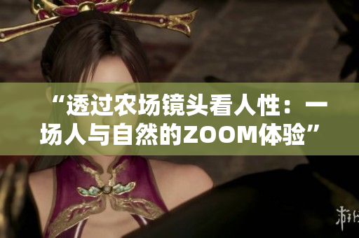 “透过农场镜头看人性：一场人与自然的ZOOM体验”