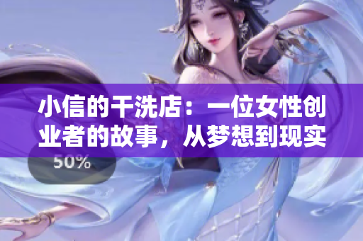 小信的干洗店：一位女性创业者的故事，从梦想到现实的四季征程