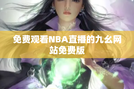 免费观看NBA直播的九幺网站免费版