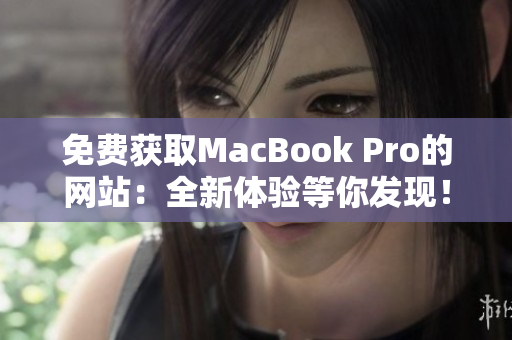 免费获取MacBook Pro的网站：全新体验等你发现！