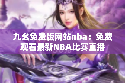 九幺免费版网站nba：免费观看最新NBA比赛直播